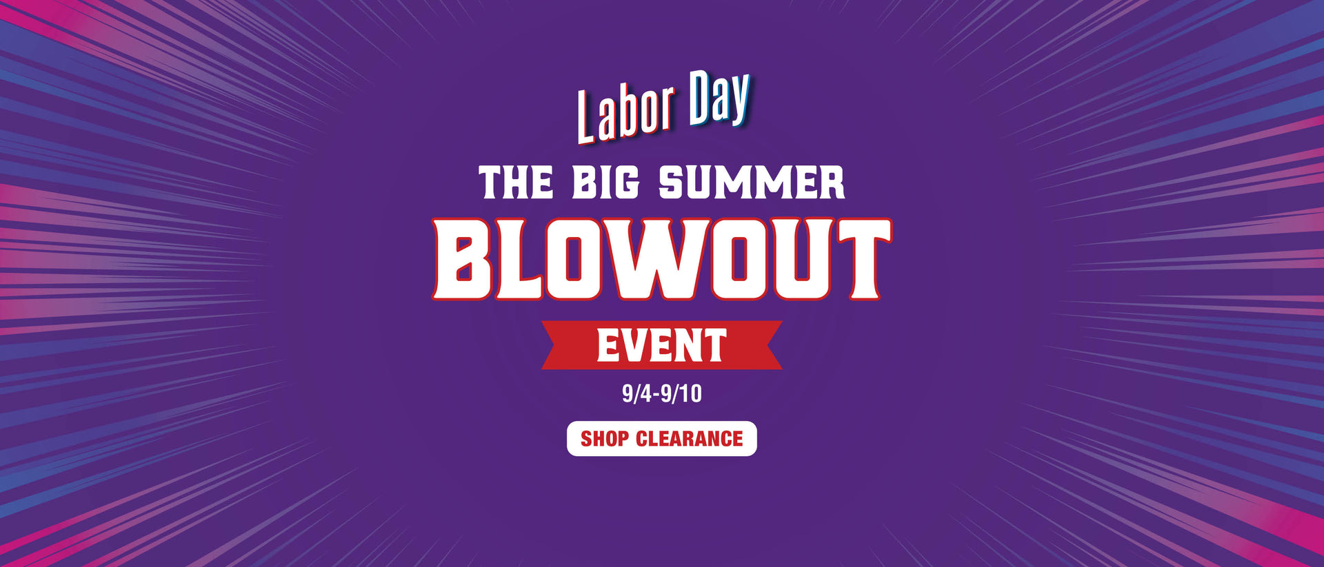 Labor Day Big Summer Blowout Event, September 4–10. Shop clearance.